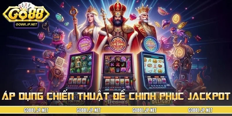 Áp dụng các chiến thuật để chinh phục jackpot